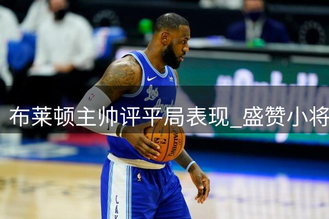 布莱顿主帅评平局表现 盛赞小将武什科维奇潜力